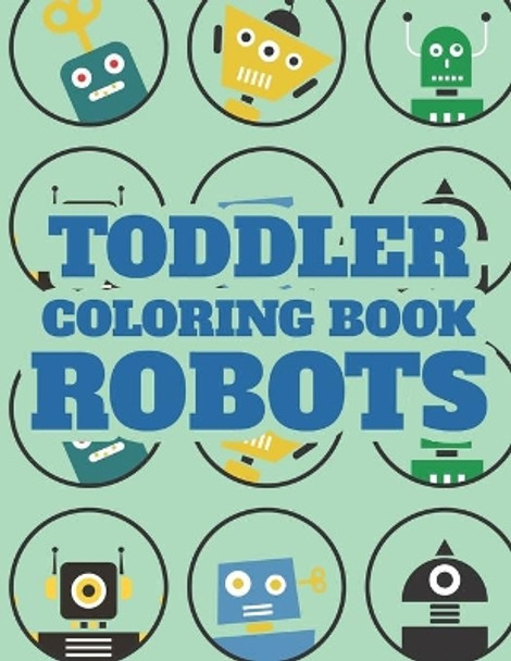 Toddler Coloring Book Robots: Stunning Illustrations And Designs Of Robots To Color A Coloring Activity Sheet For Kids by Cindy Browning 9798696800011