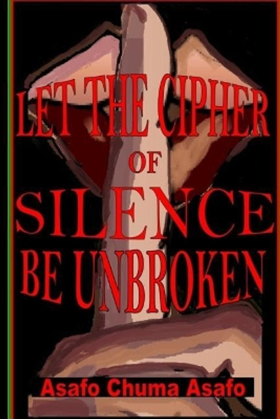 Let the Cipher of Silence Be Unbroken by Asafo Chuma Asafo 9781546844983