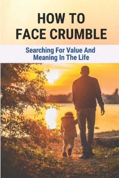 How To Face Crumble: Searching For Value And Meaning In The Life: How To Improve A Life by Yasmin Belveal 9798517847690