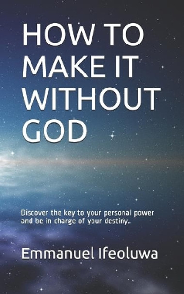 How to Make It Without God by Emmanuel Ifeoluwa 9798700844468
