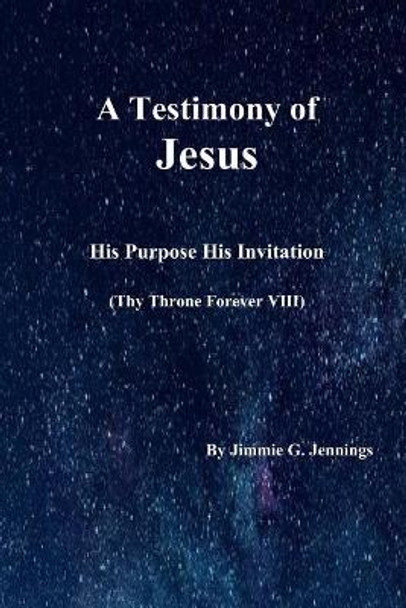 A Testimony of Jesus: His Purpose His Invitation: Thy Throne Forever VIII by Jimmie Jennings 9781795152105