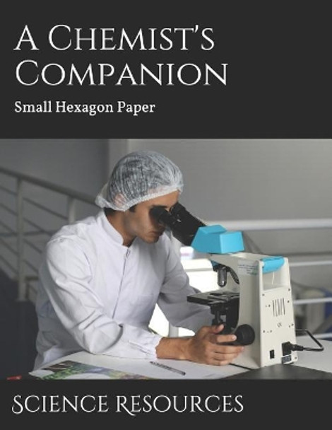 A Chemist's Companion: Small Hexagon Paper by Science Resources 9781797877846