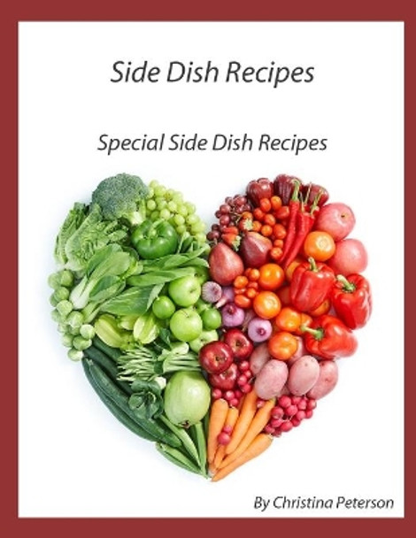 Side Dish Recipes, Special Side Dish Recipes: 30 Different Recipes, Salads, Kohlrabi Recipes, Tomato Relish, Horseradish Mold, Spaghetti, Football Stew, by Christina Peterson 9798706618612