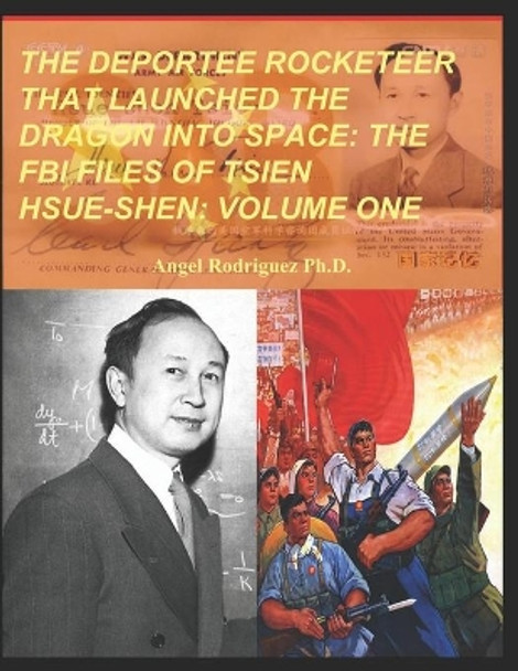 The Deportee Rocketeer That Launched the Dragon Into Space: The FBI Files of Tsien Hsue-Shen: Volume One by Angel Rodriguez 9798711919414