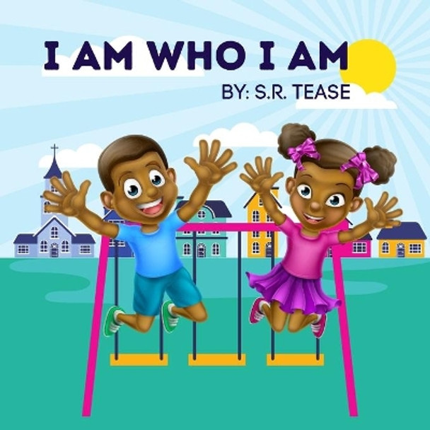 I Am Who I Am by S R Tease 9781734369069