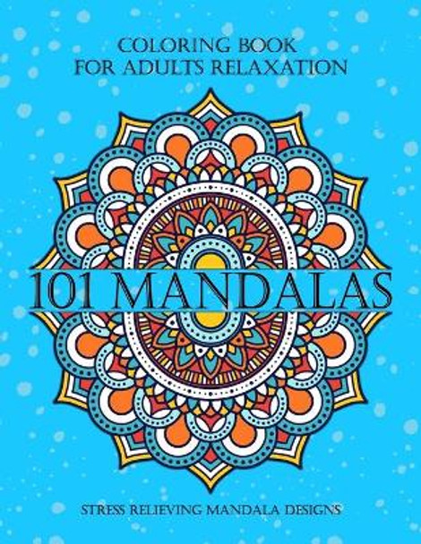 101 Mandalas Coloring Book For Adults Relaxation Stress Relieving Mandala Designs: Unique Mandala Designs to Provide Hours of Fun, Calm And Relaxation - Flowers Animals and Ethnic Mandalas by Spirit Books Publishing 9798643010296
