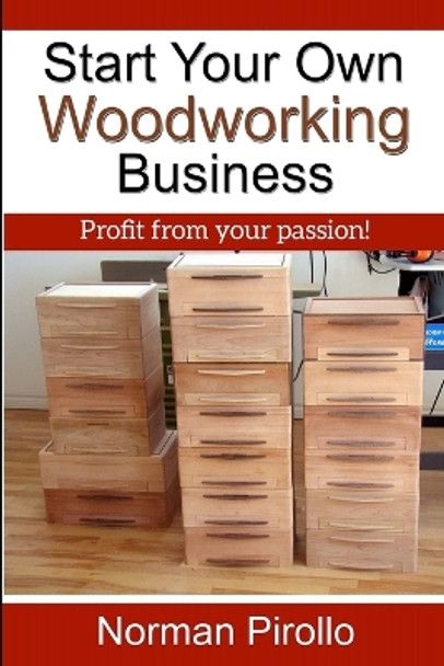 Start Your Own Woodworking Business: Profit from your passion! by Norman Pirollo 9780973071047