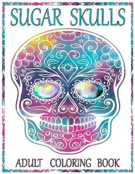 Sugar Skulls Adult Coloring Book: 100 Amazing Big Skulls Design to color for Adults & Teens. Day of the Dead/Dia de los Muertos Coloring Book. Designs for Stress Relief and Relaxation by Olivia Art Books 9798640785982