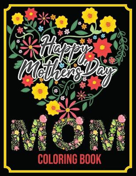 Happy Mother's Day: Mom Coloring Book: An Adult Coloring Book with Loving Mothers, Beautiful Flowers, and Inspirational Quotes by Doel Publishing House 9798640451481