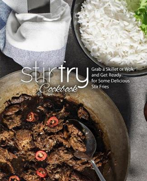 Stir Fry Cookbook: Grab a Skillet and Get Ready for Some Delicious Stir Fries by Booksumo Press 9798648472266