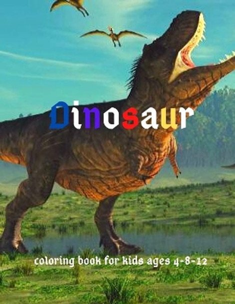 Dinosaur: Coloring Book for Kids ages 4-8-12: Cool Gift And Funny Activity Coloring Book for Boys & Girls by Fellin Awesome 9798615037313