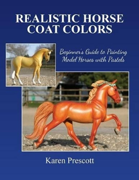 Realistic Horse Coat Colors: Beginner's Guide to Painting Models with Pastels by Karen Prescott 9781508824640