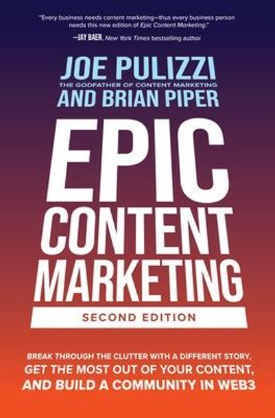 Epic Content Marketing, 2nd Edition: Break Through the Clutter with a Different Story, Get the Most Out of Your Content, and Build a Community in Web 3 by Joe Pulizzi
