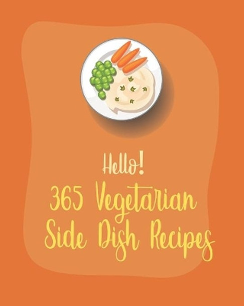 Hello! 365 Vegetarian Side Dish Recipes: Best Vegetarian Side Dish Cookbook Ever For Beginners [Book 1] by MS Healthy 9798620511488