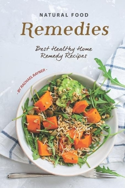 Natural Food Remedies: Best Healthy Home Remedy Recipes by Rachael Rayner 9781710127164