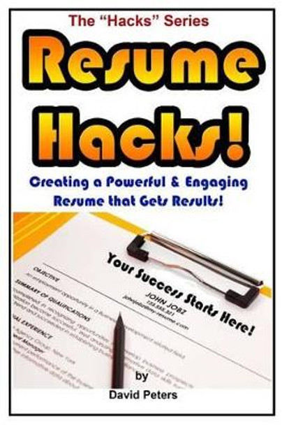 Resume Hacks!: Creating a Powerful & Engaging Resume that Gets Results! by David Peters 9781517288358