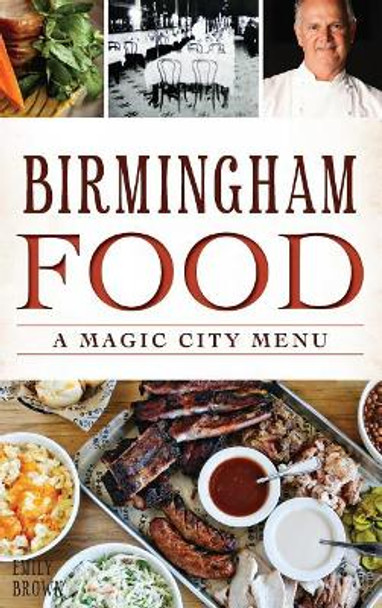 Birmingham Food: A Magic City Menu by Emily Brown 9781540212559