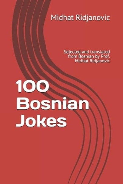 100 Bosnian Jokes: Selected and translated from Bosnian by Prof. Midhat Ridjanovic by Midhat Ridjanovic 9781704444444