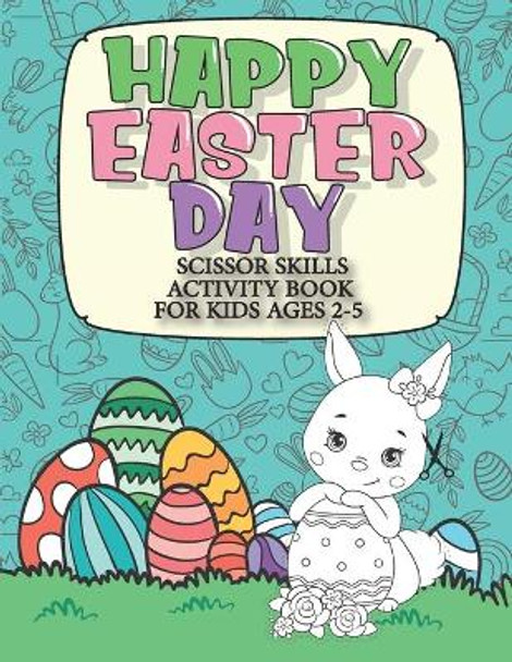 Happy Easter Day Scissor Skills Activity Book For Kids Ages 2-5: 2in1: Color & Cut Out Funny Easter Chocolate Bunny, Egg, Basket and More for Kindergarten & Preschool Boys and Girls - Easter Gifts! by Mdroez Publishing 9798724331470