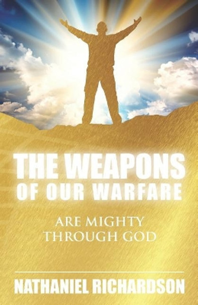 The Weapons of Our Warfare: Are Mighty Through God by Nathaniel Richardson 9781562293680