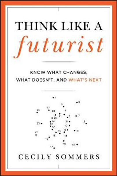 Think Like a Futurist: Know What Changes, What Doesn't, and What's Next by Cecily Sommers