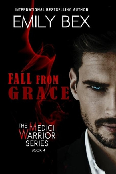 Fall From Grace: Book Four of The Medici Warrior Series by Emily Bex 9781645830412