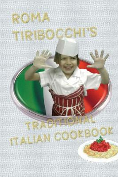 Roma Tiribocchi's Traditional Italian Cookbook by Roma Tiribocchi 9781519642059