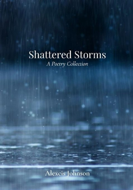 Shattered Storms: A Poetry Collection by Alexcis Johnson 9798688451030