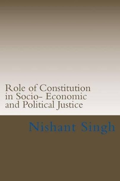 Role of Constitution in Socio- Economic and Political Justice by Arun Kumar Singh 9781494898595