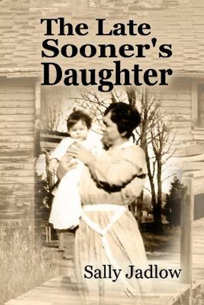 The Late Sooner's Daughter by Sally Jadlow 9781543018813