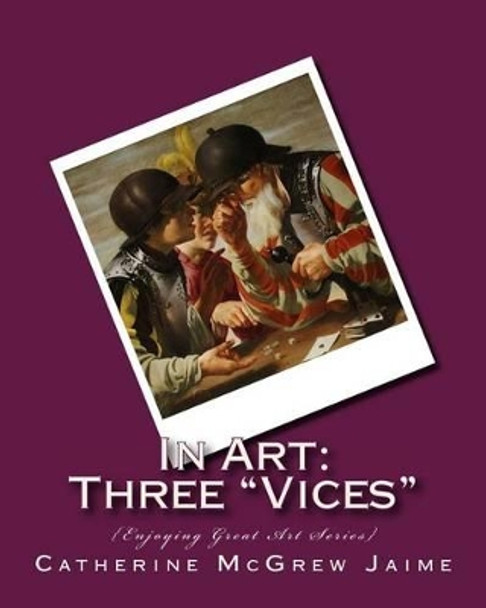 In Art: Three Vices by Mrs Catherine McGrew Jaime 9781505733396