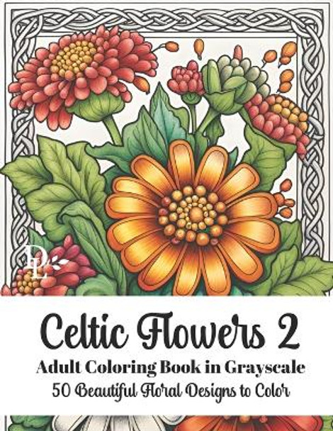 Celtic Flowers 2 - Adult Coloring Book in Grayscale: 50 Beautiful Floral Designs to Color by Dandelion And Lemon Books 9798863288321