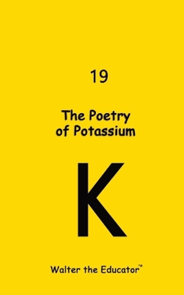 The Poetry of Potassium by Walter the Educator 9798869004314