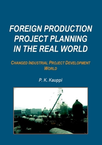 Foreign Production Project Planning In The Real World: Changed Industrial Project Development World by P K Kauppi 9789515681232