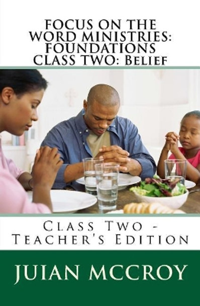 Focus on the Word Ministries: FOUNDATIONS CLASS TWO: Belief: Class Two - Teacher's Edition by Juian McCroy Sr 9781987536409