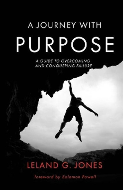 A Journey with Purpose: A Guide to Overcoming and Conquering Failure by Leland Jones 9781724543714