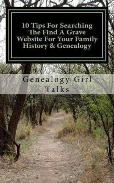 10 Tips for Searching the Find a Grave Website for Your Family History & Genealogy by Genealogy Girl Talks 9781534710405