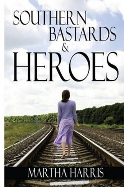 Southern Bastards and Heroes: Short Stories of a Southern Struggle by Martha Harris 9781536897142