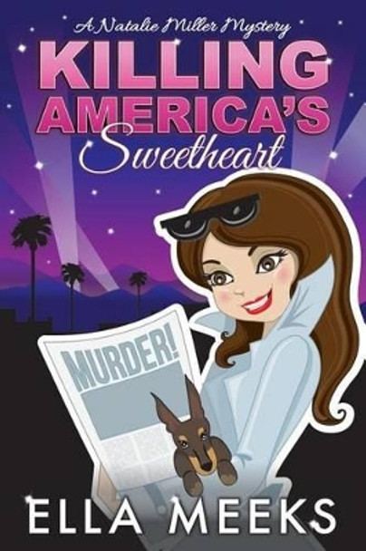 Killing America's Sweetheart: A Natalie Miller Mystery, A Paranormal Series by Ella Meeks 9781508857938