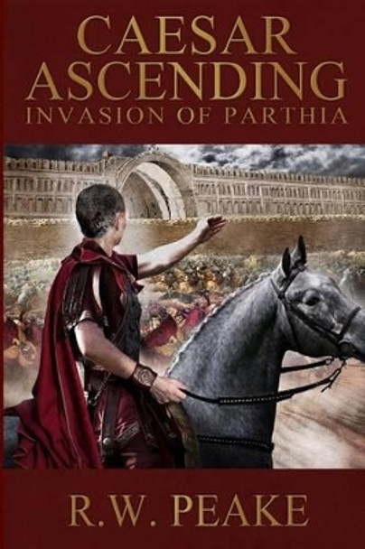 Caesar Ascending: Invasion of Parthia by Bz Hercules 9781941226148