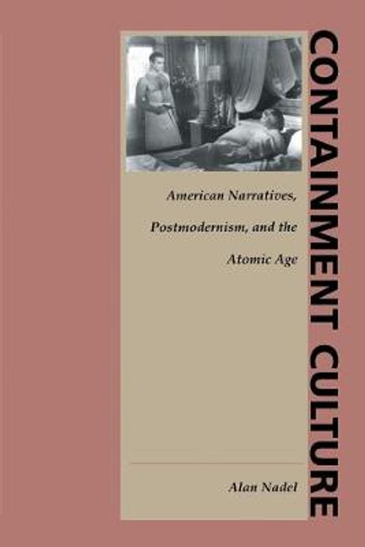 Containment Culture: American Narratives, Postmodernism, and the Atomic Age by Alan Nadel