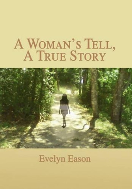 A Woman's Tell, a True Story by Evelyn Eason 9781462874866