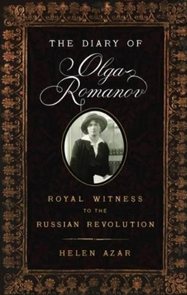 The Diary of Olga Romanov: Royal Witness to the Russian Revolution by Helen Azar 9781594162299