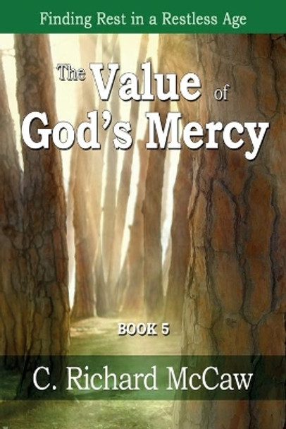 The Value of God's Mercy - BOOK 5: Finding Rest in a restless age by C Richard McCaw 9781726294539