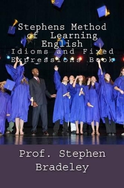 Stephens Method of Learning English: Idioms and Fixed Expressions Book by Stephen W Bradeley 9781522975151