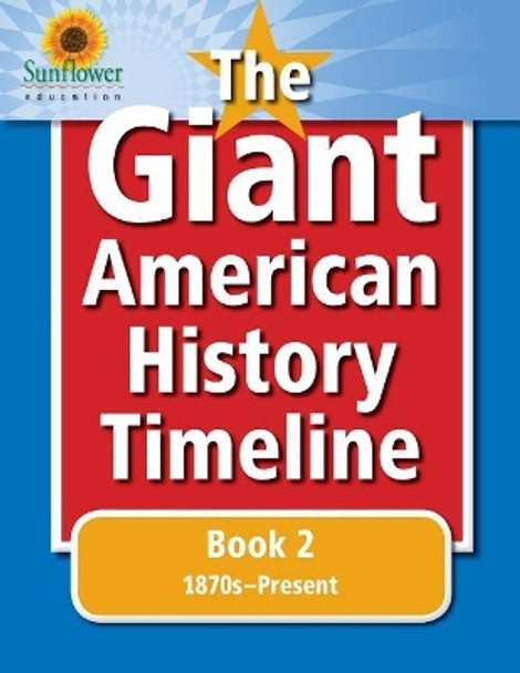 The Giant American History Timeline: Book 2: 1870s-Present by Sunflower Education 9781937166229