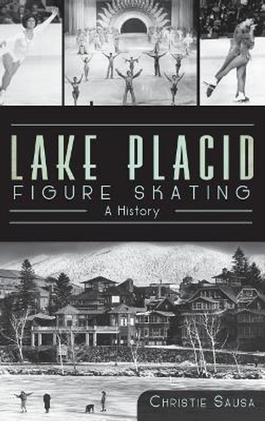 Lake Placid Figure Skating: A History by Christie Sausa 9781540231468