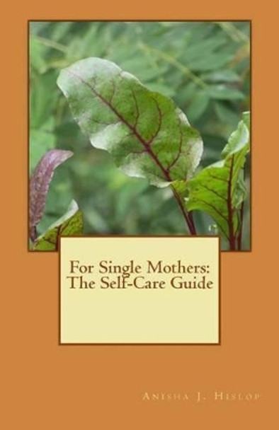 For Single Mothers: The Self-Care Guide by Anisha J Hislop 9781511741576