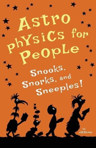 Astrophysics for People, Snooks, Snorks, and Sneeples! by J G Kemp 9781985792647