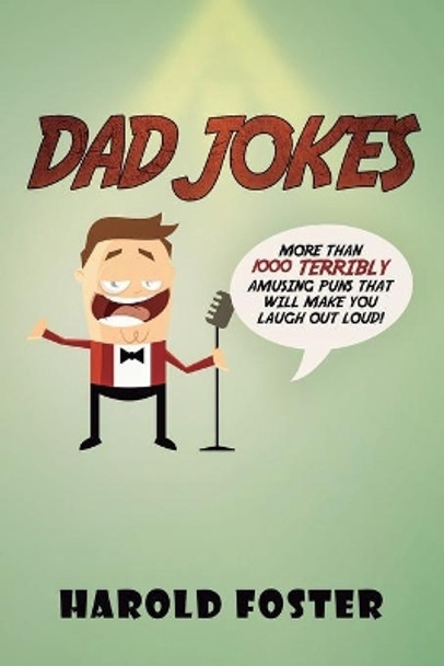 Dad Jokes: More Than 1000 Terribly Amusing Puns That Will Make You Laugh Out Loud! by Harold Foster 9781950931279